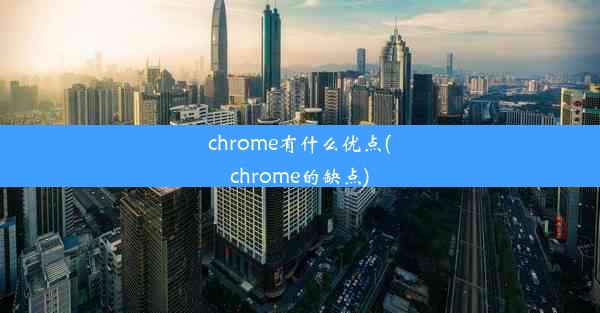 chrome有什么优点(chrome的缺点)