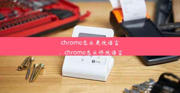 chrome怎么更改语言、chrome怎么修改语言