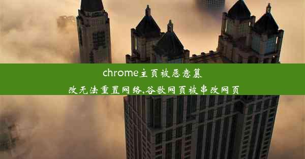 chrome主页被恶意篡改无法重置网络,谷歌网页被串改网页