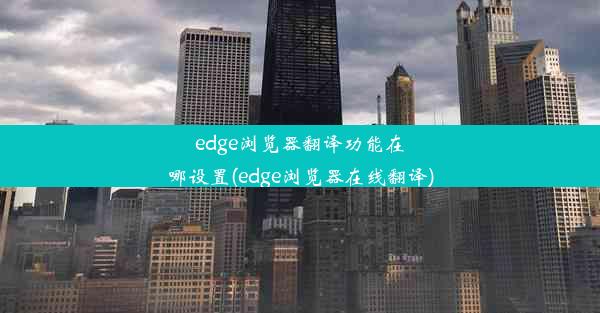 edge浏览器翻译功能在哪设置(edge浏览器在线翻译)