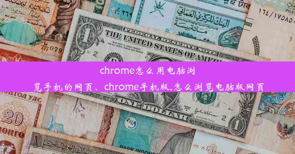 chrome怎么用电脑浏览手机的网页、chrome手机版,怎么浏览电脑版网页