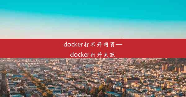 docker打不开网页—docker打开失败