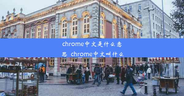 chrome中文是什么意思_chrome中文叫什么