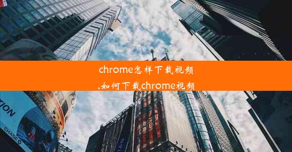 chrome怎样下载视频,如何下载chrome视频