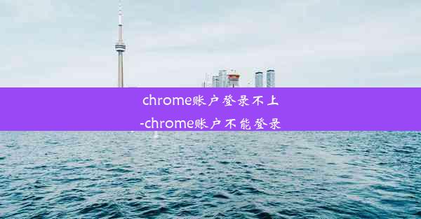 chrome账户登录不上-chrome账户不能登录