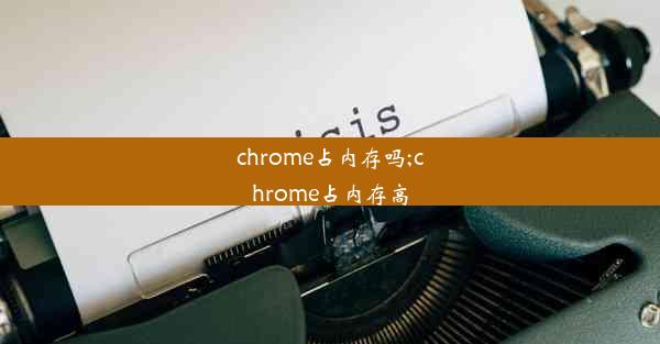 chrome占内存吗;chrome占内存高