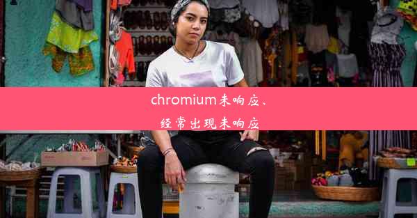 chromium未响应、经常出现未响应