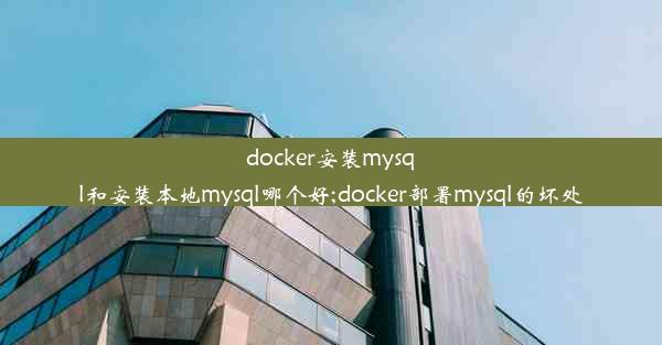 docker安装mysql和安装本地mysql哪个好;docker部署mysql的坏处