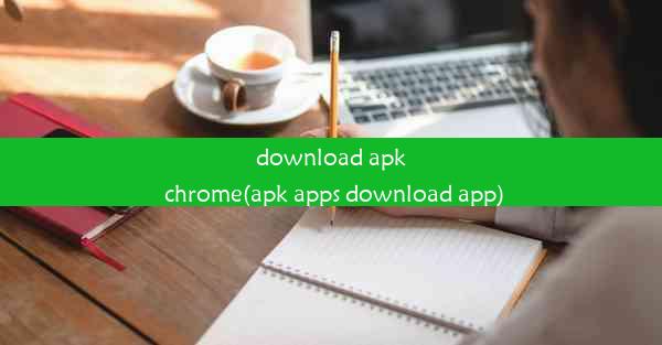 download apk chrome(apk apps download app)