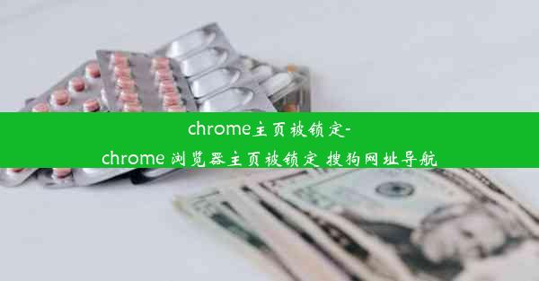 chrome主页被锁定-chrome 浏览器主页被锁定 搜狗网址导航