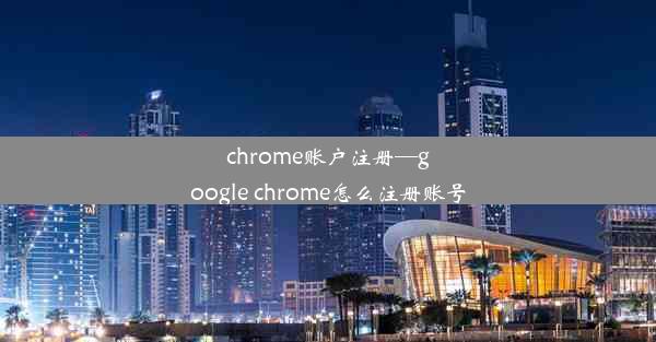 chrome账户注册—google chrome怎么注册账号