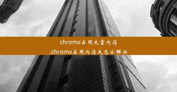 chrome占用大量内存,chrome占用内存大怎么解决