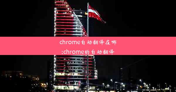 chrome自动翻译在哪;chrome的自动翻译