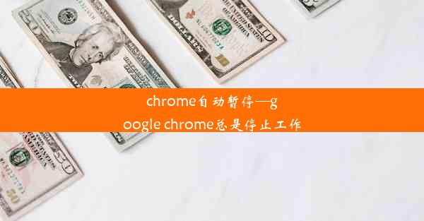 chrome自动暂停—google chrome总是停止工作