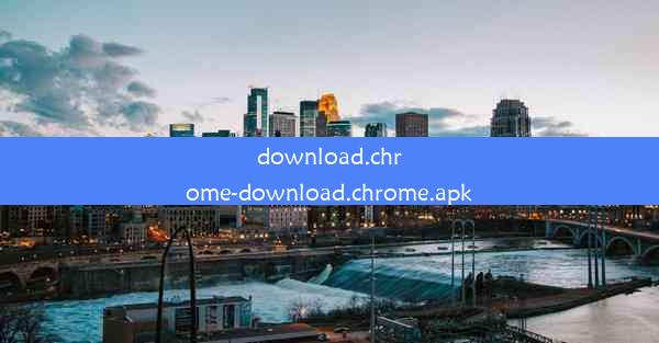 download.chrome-download.chrome.apk