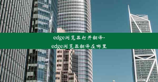 edge浏览器打开翻译-edge浏览器翻译在哪里