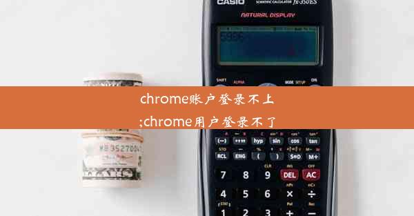 chrome账户登录不上;chrome用户登录不了