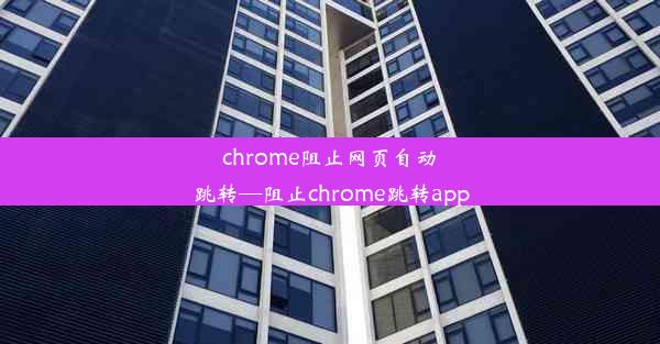 chrome阻止网页自动跳转—阻止chrome跳转app