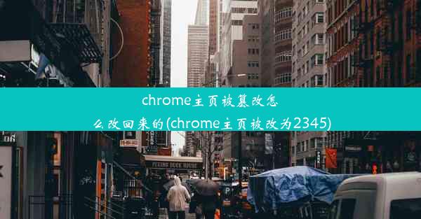 chrome主页被篡改怎么改回来的(chrome主页被改为2345)