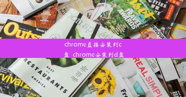 chrome直接安装到c盘_chrome安装到d盘