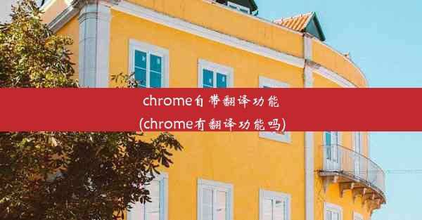 chrome自带翻译功能(chrome有翻译功能吗)