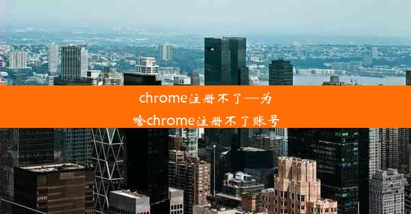 chrome注册不了—为啥chrome注册不了账号