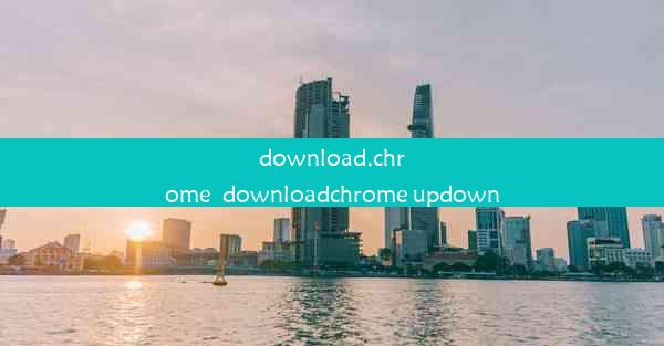 download.chrome_downloadchrome updown