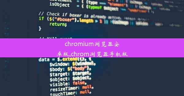 chromium浏览器安卓版,chrom浏览器手机版