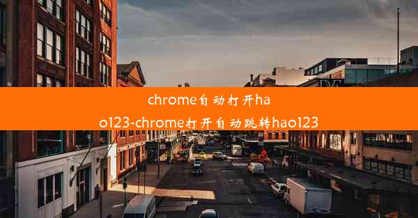 chrome自动打开hao123-chrome打开自动跳转hao123