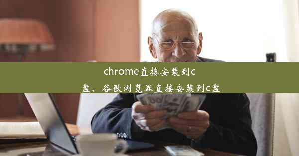 chrome直接安装到c盘、谷歌浏览器直接安装到c盘