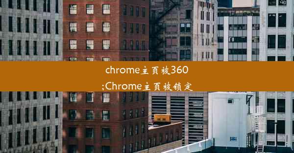 chrome主页被360;Chrome主页被锁定