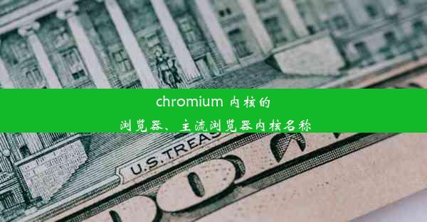 chromium 内核的浏览器、主流浏览器内核名称