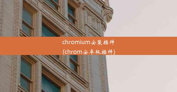 chromium安装插件(chrom安卓版插件)