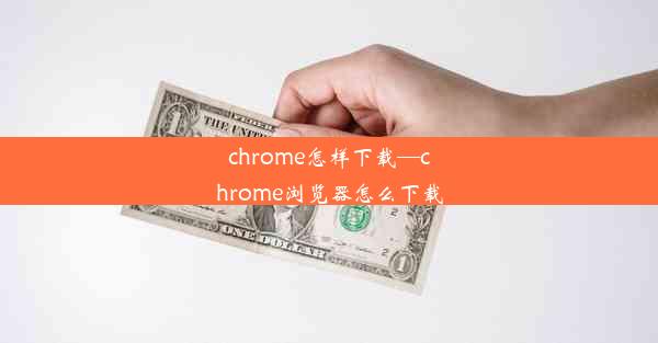 chrome怎样下载—chrome浏览器怎么下载