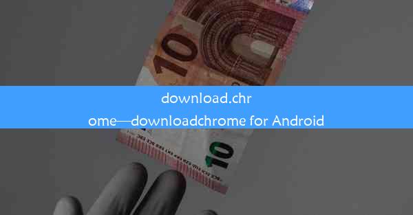 download.chrome—downloadchrome for Android