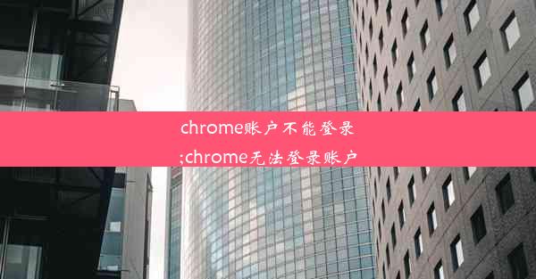 chrome账户不能登录;chrome无法登录账户