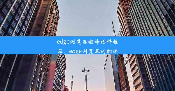 edge浏览器翻译插件推荐、edge浏览器的翻译