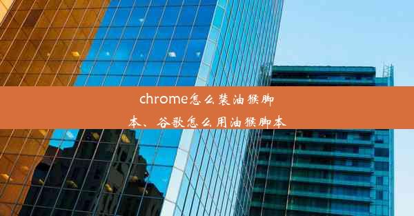 chrome怎么装油猴脚本、谷歌怎么用油猴脚本