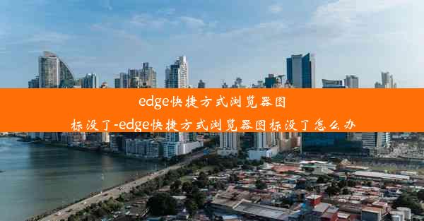 edge快捷方式浏览器图标没了-edge快捷方式浏览器图标没了怎么办