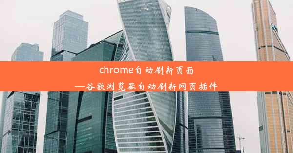 chrome自动刷新页面—谷歌浏览器自动刷新网页插件