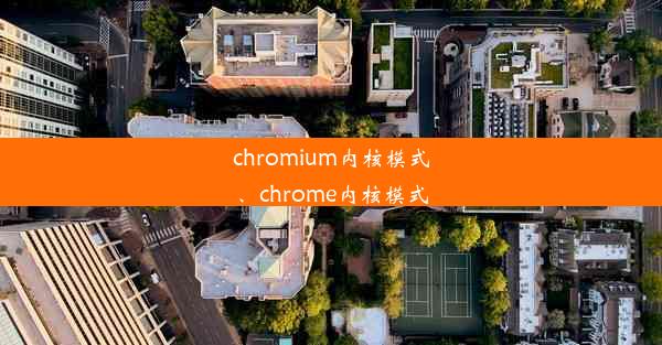 chromium内核模式、chrome内核模式