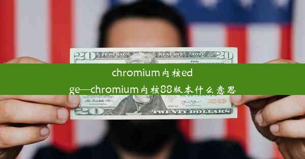 chromium内核edge—chromium内核88版本什么意思