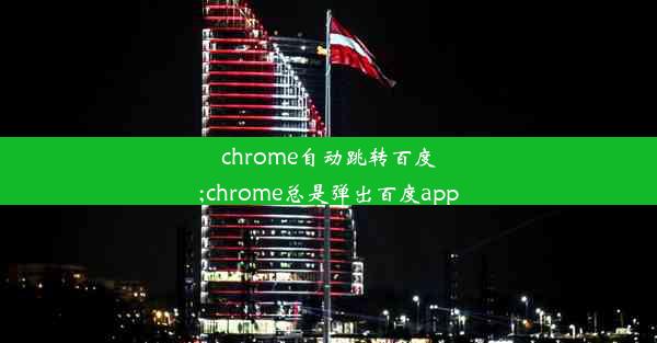 chrome自动跳转百度;chrome总是弹出百度app