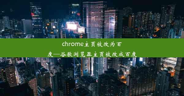 chrome主页被改为百度—谷歌浏览器主页被改成百度