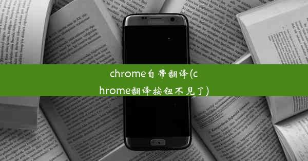 chrome自带翻译(chrome翻译按钮不见了)