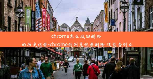 chrome怎么找回删除的历史记录-chrome的浏览记录删除 还能查到么