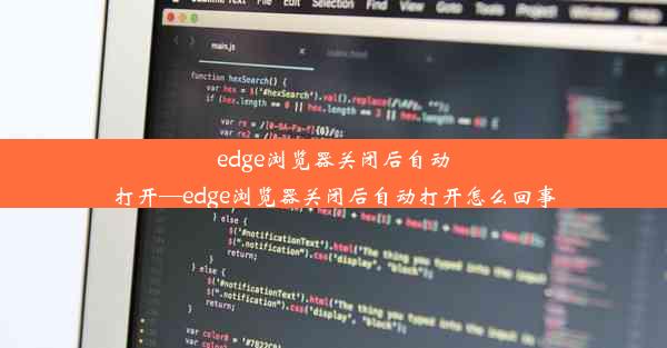 edge浏览器关闭后自动打开—edge浏览器关闭后自动打开怎么回事