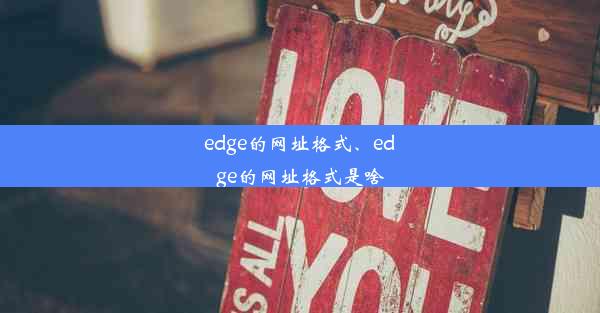 edge的网址格式、edge的网址格式是啥