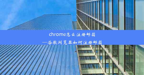 chrome怎么注册邮箱—谷歌浏览器如何注册邮箱