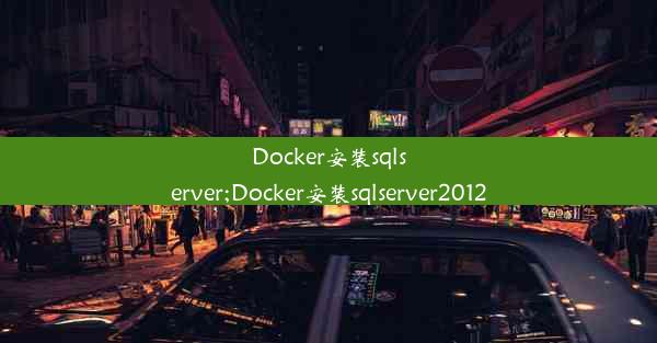 Docker安装sqlserver;Docker安装sqlserver2012